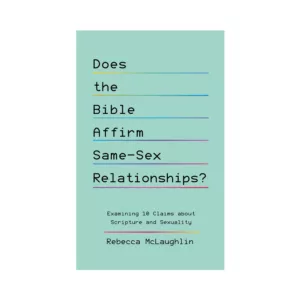 Does the Bible Affirm Same-Sex Relationship? Examining 10 Claims about Scripture and Sexuality - by Rebecca McLaughlin